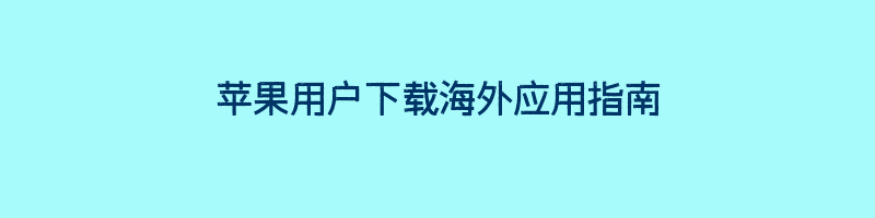 苹果用户下载海外应用指南