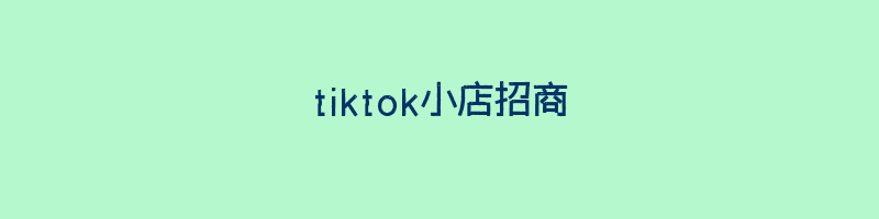 tiktok小店招商