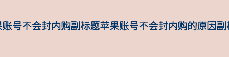 苹果账号不会封内购副标题苹果账号不会封内购的原因副标题