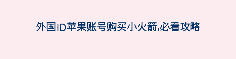 外国ID苹果账号购买小火箭,必看攻略