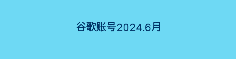 谷歌账号2024.6月