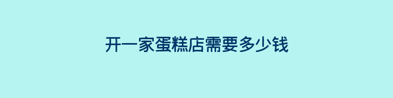 开一家蛋糕店需要多少钱