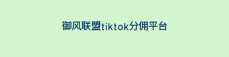 御风联盟tiktok分佣平台