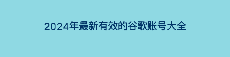 2024年最新有效的谷歌账号大全