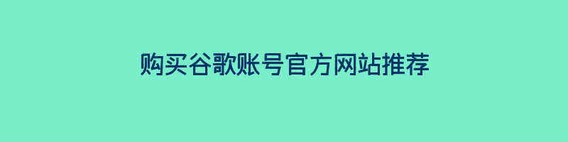 购买谷歌账号官方网站推荐