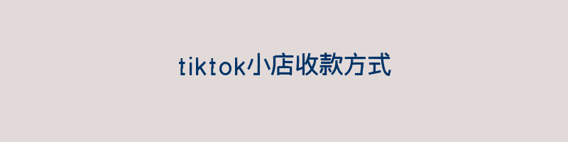 tiktok小店收款方式