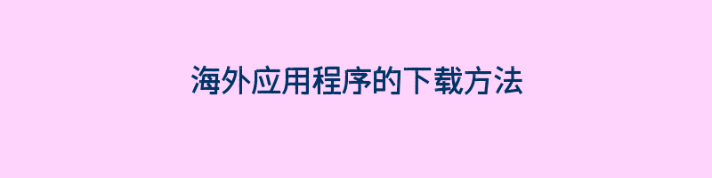 海外应用程序的下载方法