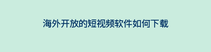 海外开放的短视频软件如何下载