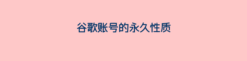 谷歌账号的永久性质