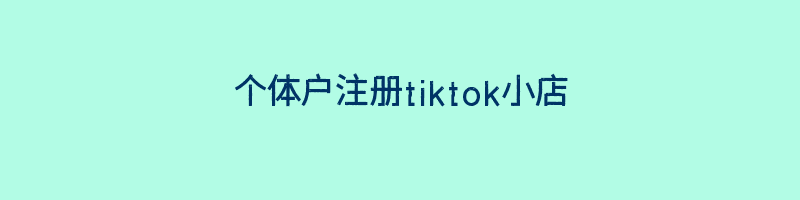 个体户注册tiktok小店