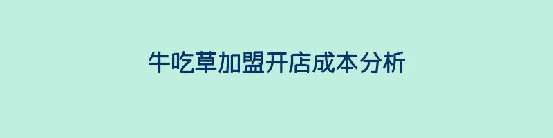 牛吃草加盟开店成本分析