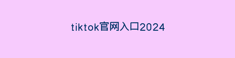 tiktok官网入口2024