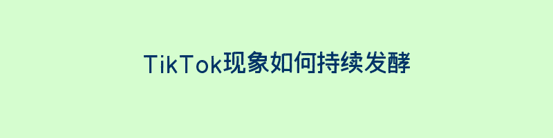 TikTok现象如何持续发酵