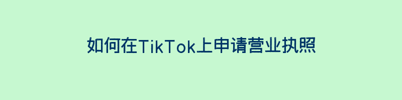 如何在TikTok上申请营业执照