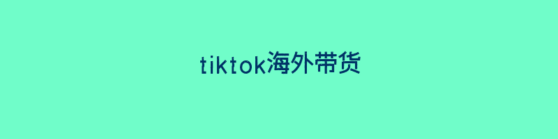 tiktok海外带货