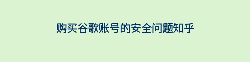 购买谷歌账号的安全问题知乎