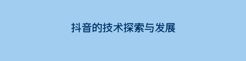 抖音的技术探索与发展