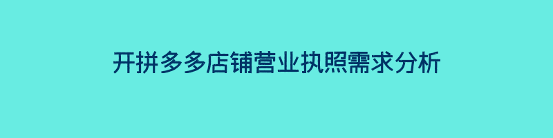 开拼多多店铺营业执照需求分析