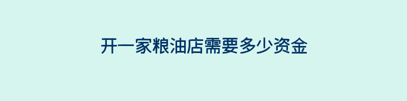 开一家粮油店需要多少资金