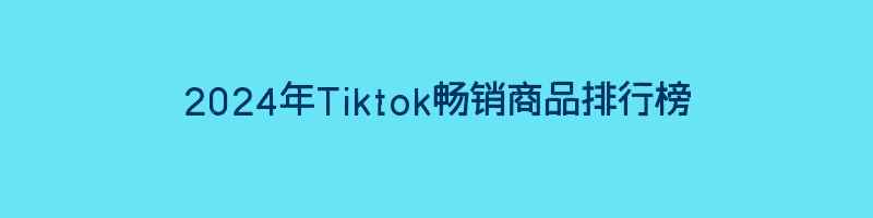 2024年Tiktok畅销商品排行榜