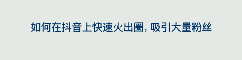 如何在抖音上快速火出圈，吸引大量粉丝