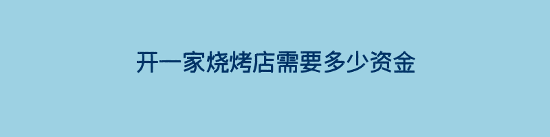 开一家烧烤店需要多少资金