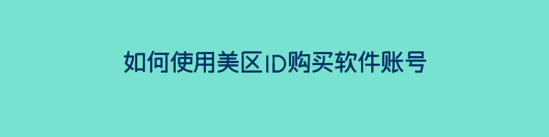 如何使用美区ID购买软件账号