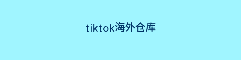 tiktok海外仓库